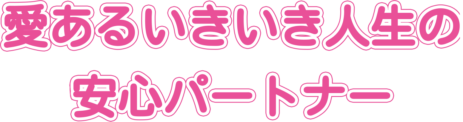 愛あるいきいき人生の安心パートナー